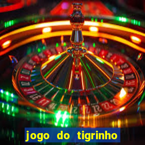 jogo do tigrinho que ganha dinheiro no cadastro